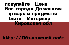 покупайте › Цена ­ 668 - Все города Домашняя утварь и предметы быта » Интерьер   . Кировская обл.